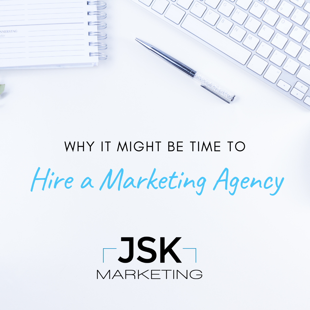 Why It May Be Time To Hire A Marketing Agency JSK Marketing